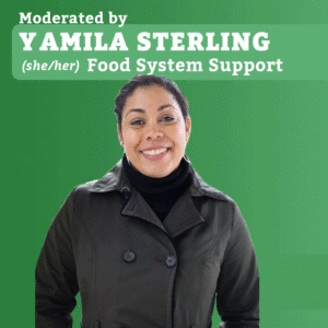 Smiling woman wearing a black turtleneck and jacket under the label Moderated by YAMILA STERLING (she/her) Food System Support