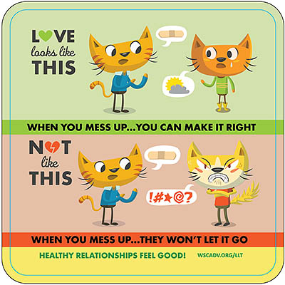 HEALTHY RELATIONSHIPS FEEL GOOD! 2-panel cartoon depicting two cats. It reads: LOVE looks like THIS: When you mess up...you can make it right, NOT like THIS: When you mess up...they won't let it go.