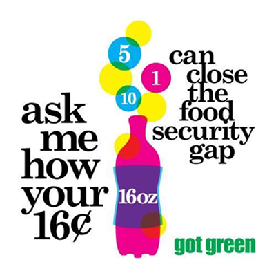 Got Green graphic with a pink 16-oz soda bottle and the words "ask me how your 16 cents can close the food security gap" 