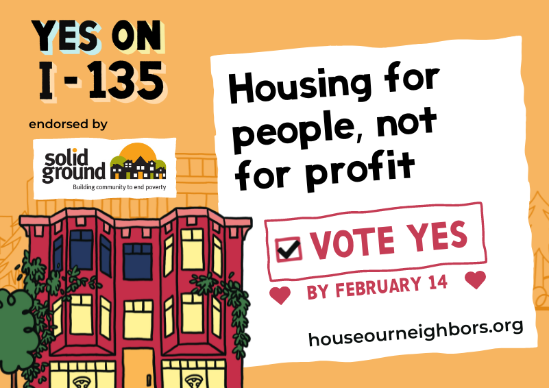 An illustration of a multi-family home and text reading "Yes on I-135," "Endorsed by Solid Ground," "Housing for people, not profit," "Vote Yes by February 16," and "houseourneighbors.org."